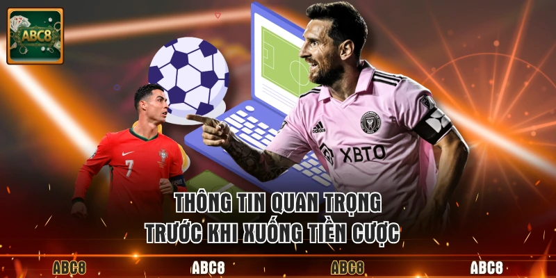 Thông tin quan trọng trước khi xuống tiền cược  